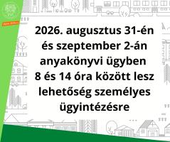 2026. augusztus 31-én és szeptember 2-án anyakönyvi ügyben  8 és 14 óra között lesz lehetőség személyes ügyintézésre