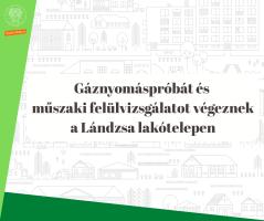 Gáznyomáspróbát és műszaki felülvizsgálatot végeznek a Lándzsa lakótelepen