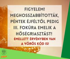  FIGYELEM!  Meghosszabbították,  péntek éjféltől pedig III. fokúra emelik a hőségriasztást! Emellett érvényben van  a vörös kód is!