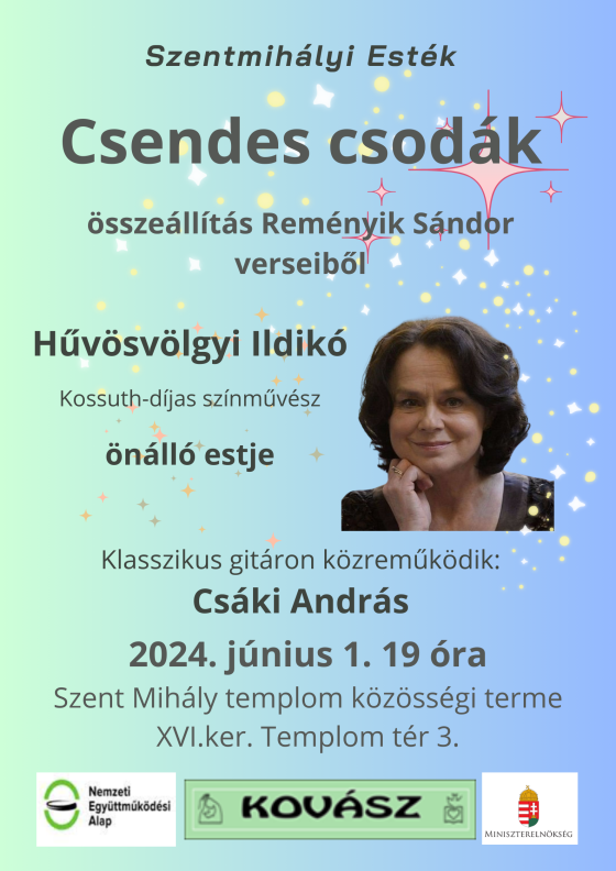 a kreatív szövege: Szentmihályi Esték, Csendes csodák - összeállítás Reményik Sándor verseiből, Hűvösvölgyi Ildikó, Kossuth-díjas színművész önálló estje, klasszikus gitáron közreműködik: Csáki András, 2024. június 1. 19.óra, Szent Mihály templom közösségi terme, XVI. ker. Templom tér 3.