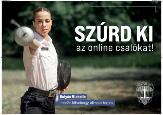A kreatívon Gulyás Michelle rendőr főhadnagy, olimpiai bajnok látható. A felirat: Szúrd ki az online csalókat! Gulyás Michelle rendőr főhadnagy, olimpiai bajnok.