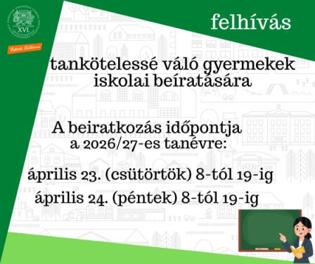 Felhívás tankötelessé váló gyermekek iskolai beíratására, a beiratkozás időpontja a 2026/27-es tanévre: április 23. (csütörtök) 8-tól 19-ig, április 24. (péntek) 8-tól 19-ig